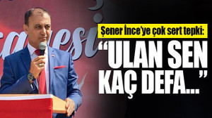 Şener İnce’ye çok sert tepki: Ulan sen kaç defa…