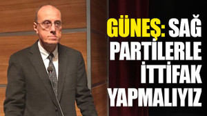 Güneş: Sağ partilerle ittifak yapmalıyız
