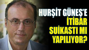 Hurşit Güneş’e, itibar suikastı mı yapılıyor?
