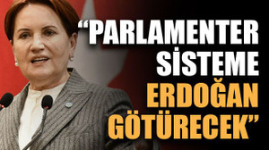 “ Parlamenter sisteme Erdoğan götürecek”