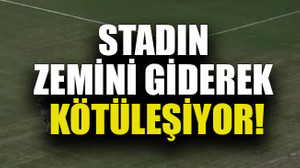 Stadın zemini giderek kötüleşiyor!
