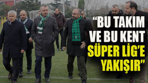 “Bu takım ve bu kent, Süper Lig’e yakışır”