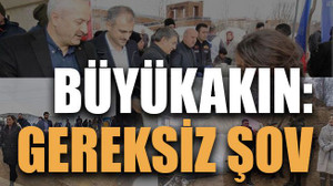 Büyükakın: Gereksiz şov