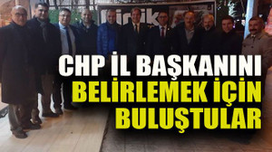 CHP İl Başkanını belirlemek için buluştular