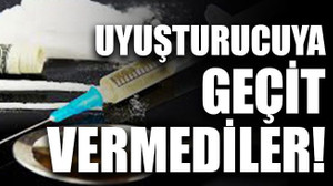 Uyuşturucuya geçit vermediler!