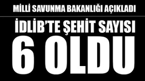 İdlib’te şehit sayısı 6 oldu