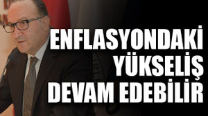 Enflasyondaki yükseliş devam edebilir