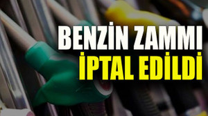 Benzin zammı iptal edildi