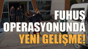 Fuhuş operasyonunda yeni gelişme!