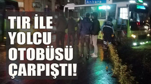 TIR ile yolcu otobüsü çarpıştı!