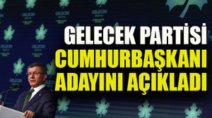 Gelecek Partisi Cumhurbaşkanı adayını açıkladı