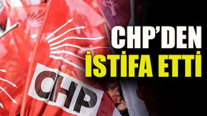 CHP’den istifa etti