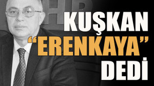 Yalçın Kuşkan "Erenkaya" dedi