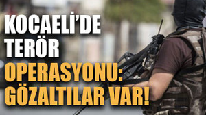Kocaeli’de terör operasyonu: Gözaltılar var!