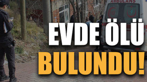 Evde ölü bulundu!