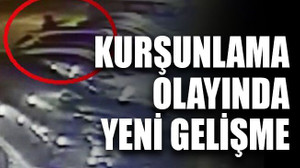 Kurşunlama olayında yeni gelişme
