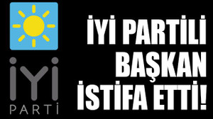 İYİ Partili başkan istifa etti!
