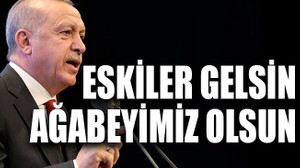 Eskiler gelsin, ağabeyimiz olsun