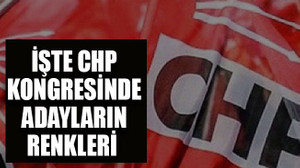 İşte CHP kongresinde adayların renkleri