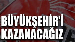 Büyükşehir’i kazanacağız