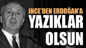 İnce’den Erdoğan’a: Yazıklar olsun