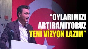 “Oylarımızı artıramıyoruz, yeni vizyon lazım”