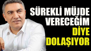 Sürekli müjde vereceğim diye dolaşıyor