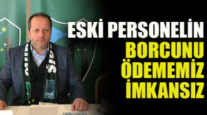 Eski personelin borcunu ödememiz imkansız