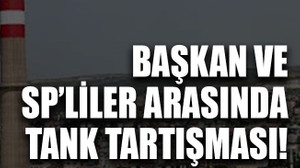 Başkan ve SP’liler arasında tank tartışması!