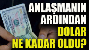 Anlaşmanın ardından dolar ne kadar oldu?