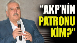Tuncay Aşkın: “AKP’nin patronu kim?”