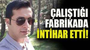Çalıştığı fabrikada intihar etti