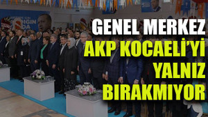 Genel Merkez AKP Kocaeli’yi yalnız bırakmıyor