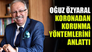 Oğuz Özyaral Koronadan korunma yöntemlerini anlattı