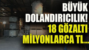 Yok böyle dolandırıcılık! 18 gözaltı milyonlarca TL…