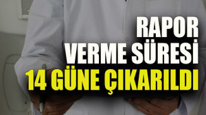 Rapor verme süresi 14 güne çıkarıldı