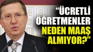 Türkkan: “Ücretli öğretmenler neden maaş almıyor?”
