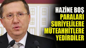Hazine boş, paraları Suriyelilere, müteahhitlere yedirdiler