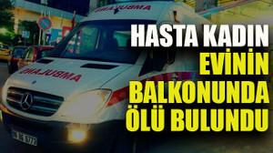 Hasta kadın evinin balkonunda ölü bulundu