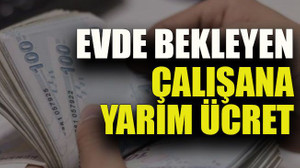 Evde bekleyen çalışana yarım ücret
