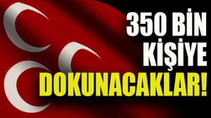 350 bin kişiye dokunacaklar!