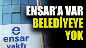 Ensar’a var belediyeye yok
