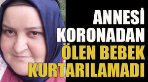 Annesi koronadan ölen bebek kurtarılamadı