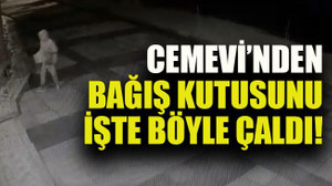 Cemevi’nden bağış kutusunu işte böyle çaldı!