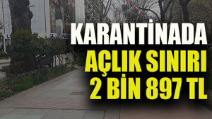Karantinada açlık sınırı 2 bin 897 TL