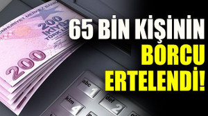 65 bin kişinin borcu ertelendi!