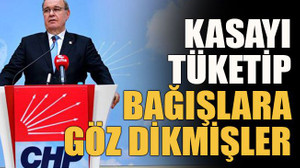 Kasayı tüketip bağışlara göz dikmişler