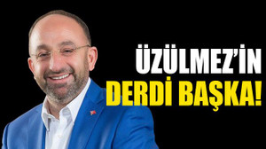 Üzülmez'in derdi başka!