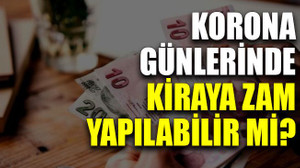 Korona günlerinde kiraya zam yapılabilir mi?