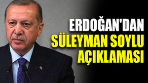 Cumhurbaşkanı Erdoğan'dan Süleyman Soylu açıklaması